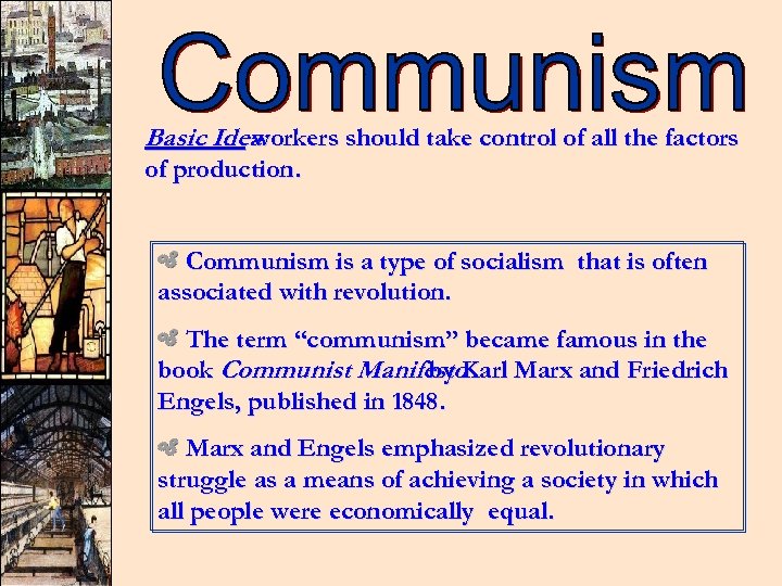 Basic Idea: workers should take control of all the factors of production. Communism is