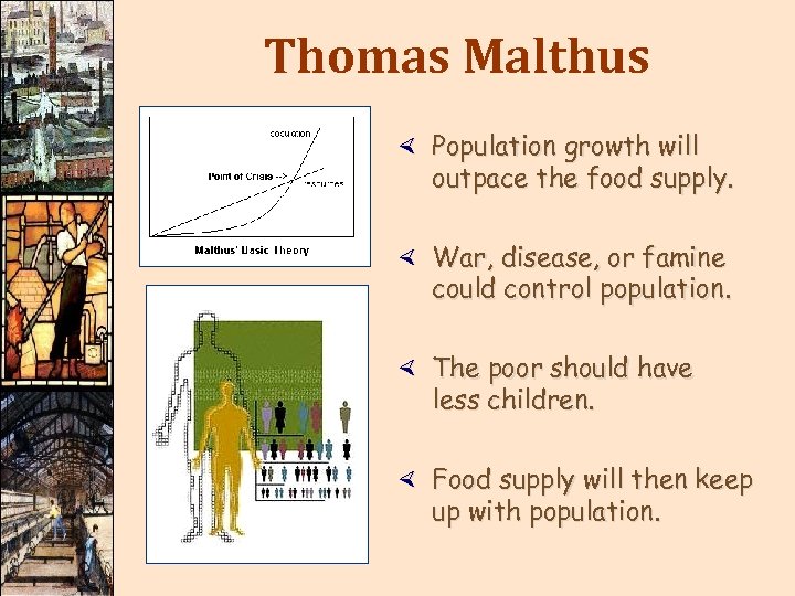 Thomas Malthus × Population growth will outpace the food supply. × War, disease, or