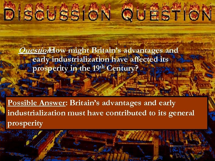 Question: How might Britain’s advantages and early industrialization have affected its prosperity in the