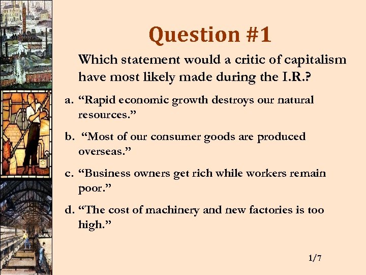Question #1 Which statement would a critic of capitalism have most likely made during