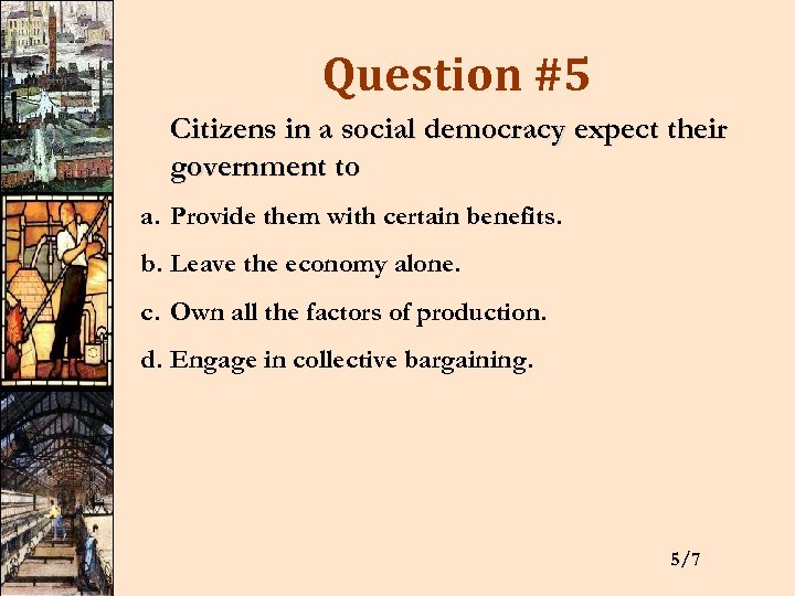 Question #5 Citizens in a social democracy expect their government to a. Provide them
