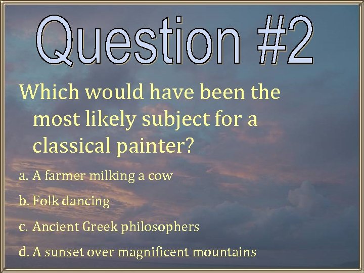 Which would have been the most likely subject for a classical painter? a. A