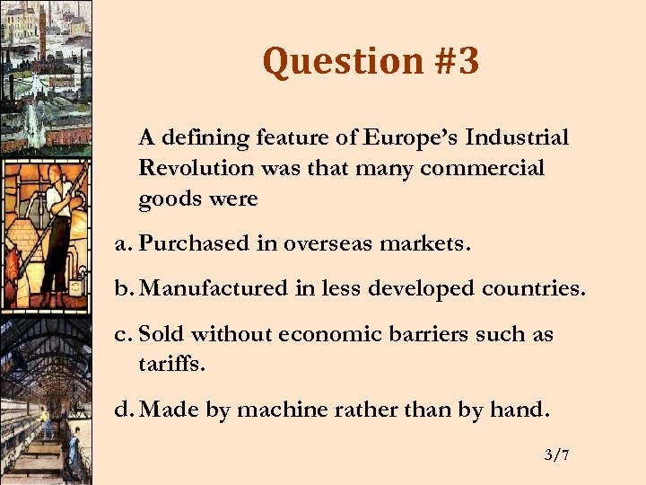 Question #3 A defining feature of Europe’s Industrial Revolution was that many commercial goods