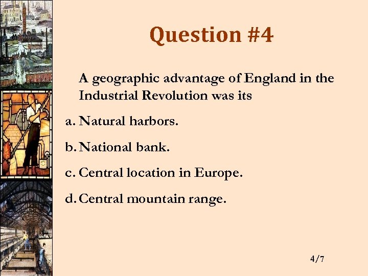 Question #4 A geographic advantage of England in the Industrial Revolution was its a.