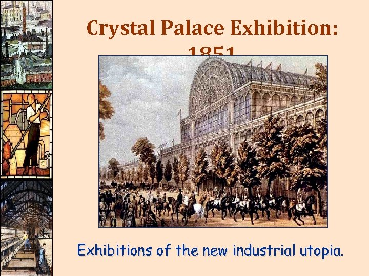 Crystal Palace Exhibition: 1851 Exhibitions of the new industrial utopia. 