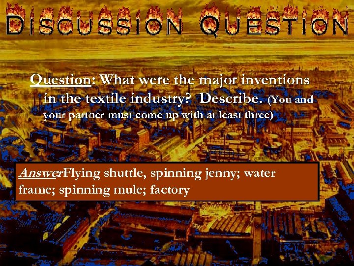 Question: What were the major inventions in the textile industry? Describe. (You and your