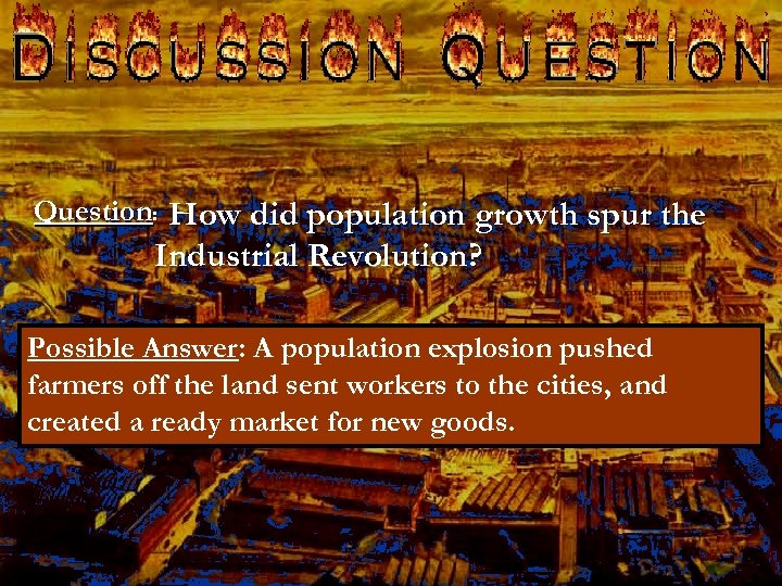 Question: How did population growth spur the Industrial Revolution? Possible Answer: A population explosion