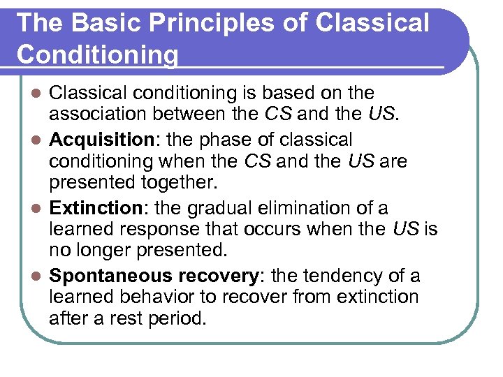 The Basic Principles of Classical Conditioning Classical conditioning is based on the association between