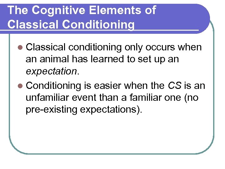 The Cognitive Elements of Classical Conditioning l Classical conditioning only occurs when an animal