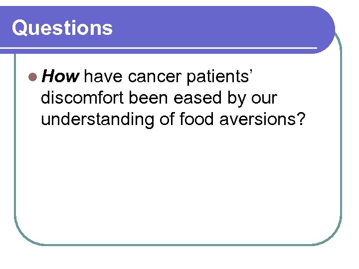 Questions l How have cancer patients’ discomfort been eased by our understanding of food