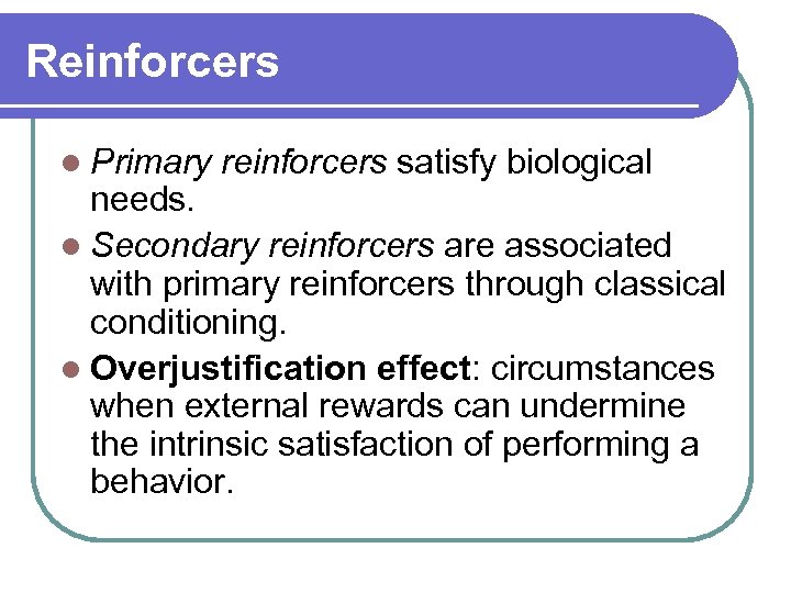 Reinforcers l Primary reinforcers satisfy biological needs. l Secondary reinforcers are associated with primary