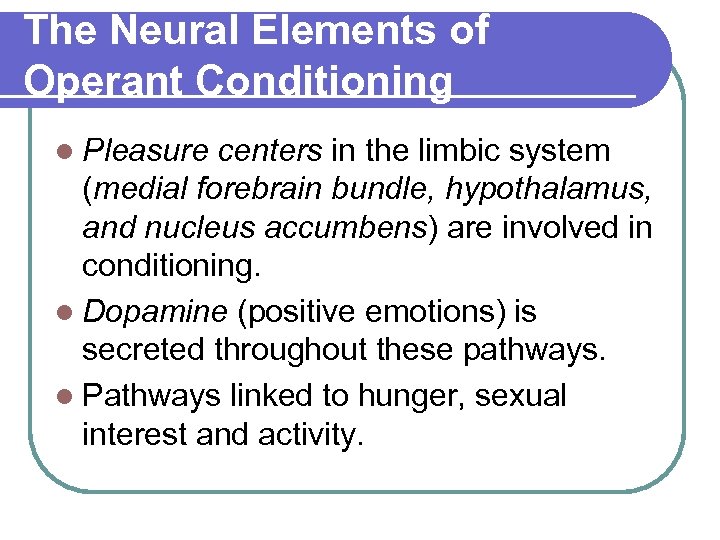 The Neural Elements of Operant Conditioning l Pleasure centers in the limbic system (medial
