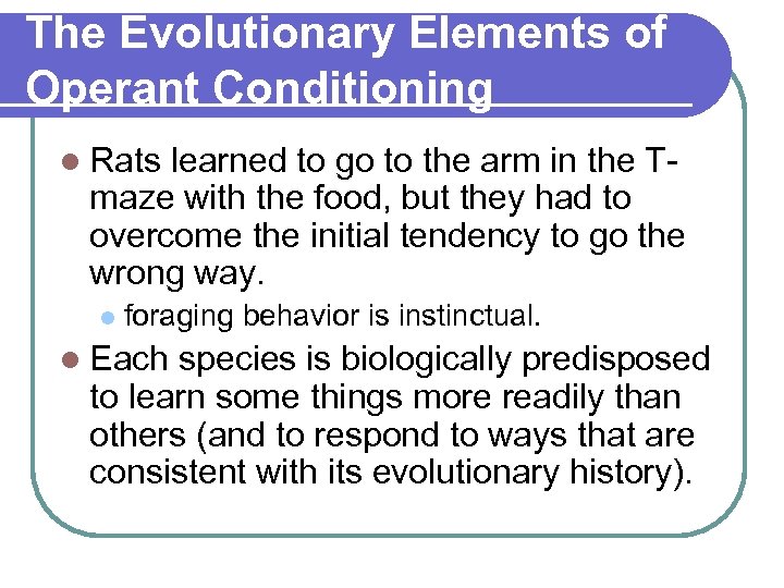 The Evolutionary Elements of Operant Conditioning l Rats learned to go to the arm