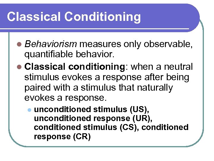 Classical Conditioning l Behaviorism measures only observable, quantifiable behavior. l Classical conditioning: when a