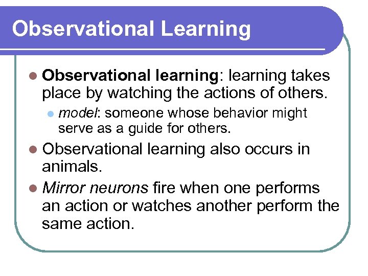 Observational Learning l Observational learning: learning takes place by watching the actions of others.