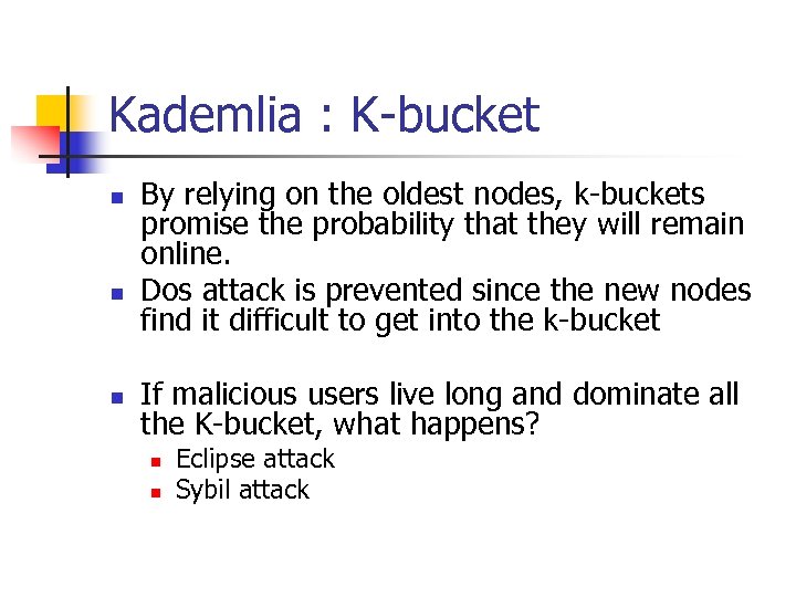 Kademlia : K-bucket n n n By relying on the oldest nodes, k-buckets promise