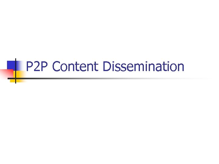 P 2 P Content Dissemination 