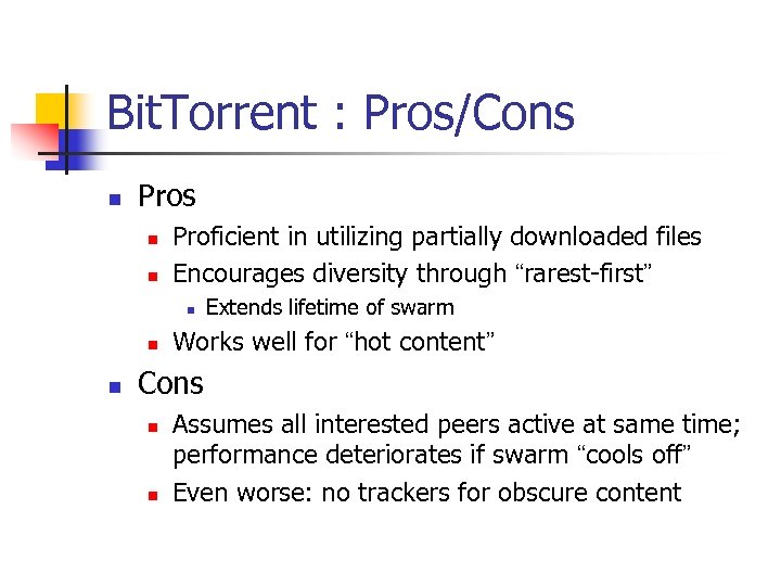 Bit. Torrent : Pros/Cons n Pros n n Proficient in utilizing partially downloaded files