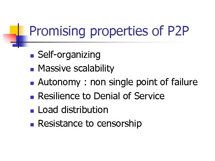 Promising properties of P 2 P n n n Self-organizing Massive scalability Autonomy :