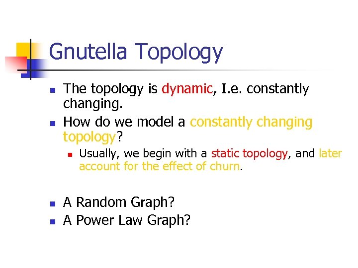 Gnutella Topology n n The topology is dynamic, I. e. constantly changing. How do
