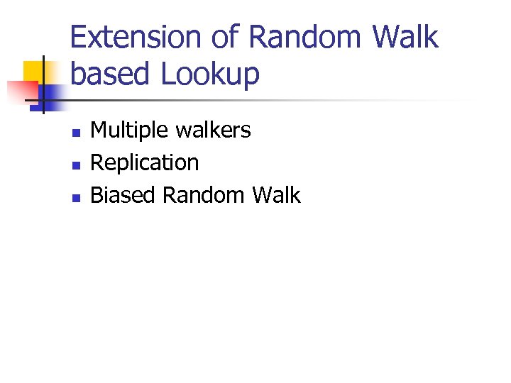 Extension of Random Walk based Lookup n n n Multiple walkers Replication Biased Random