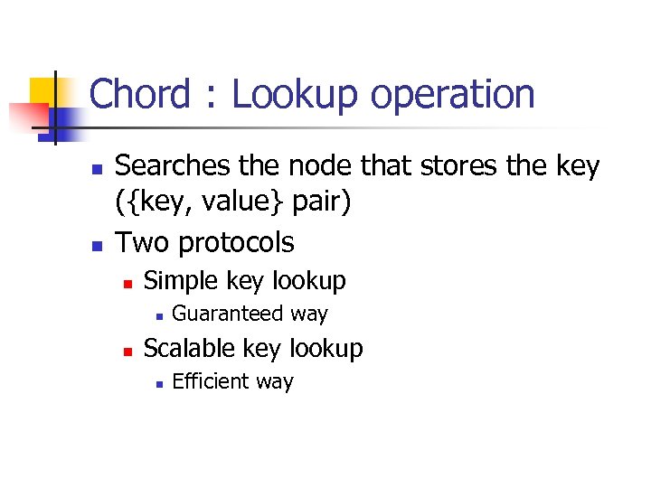 Chord : Lookup operation n n Searches the node that stores the key ({key,