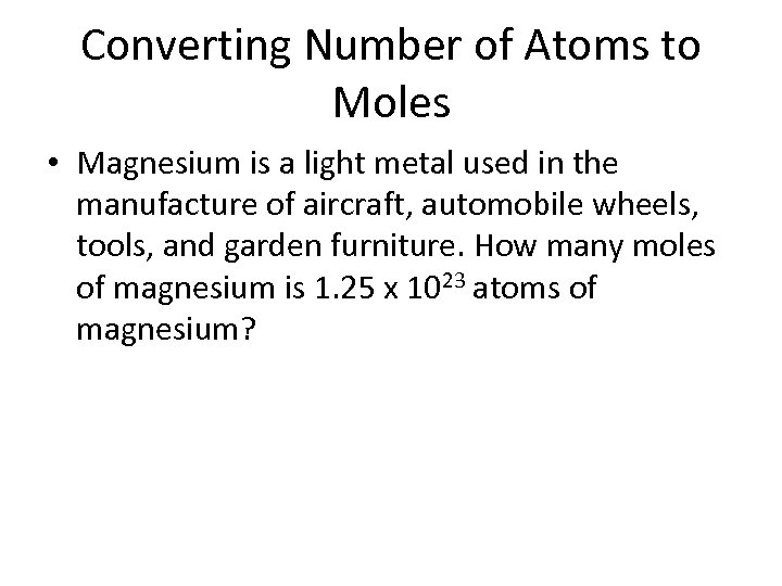 Converting Number of Atoms to Moles • Magnesium is a light metal used in