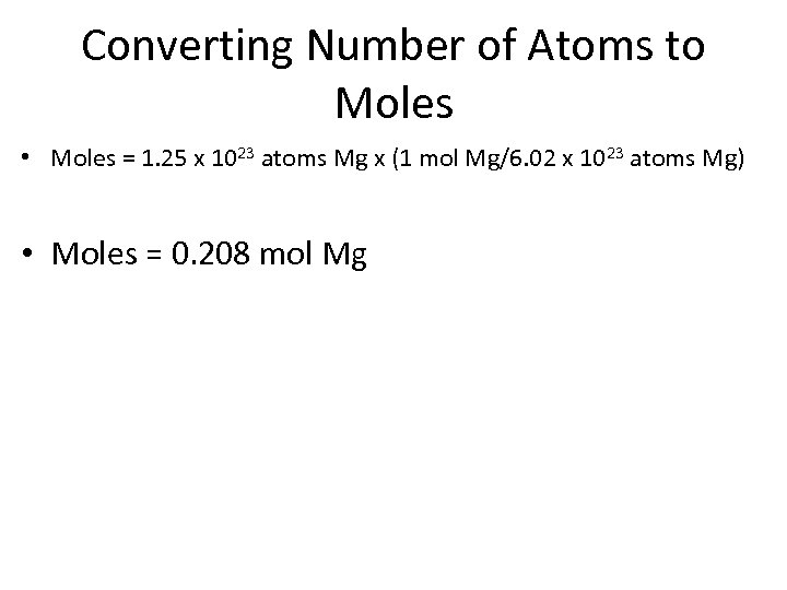 Converting Number of Atoms to Moles • Moles = 1. 25 x 1023 atoms