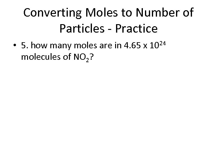 Converting Moles to Number of Particles - Practice • 5. how many moles are