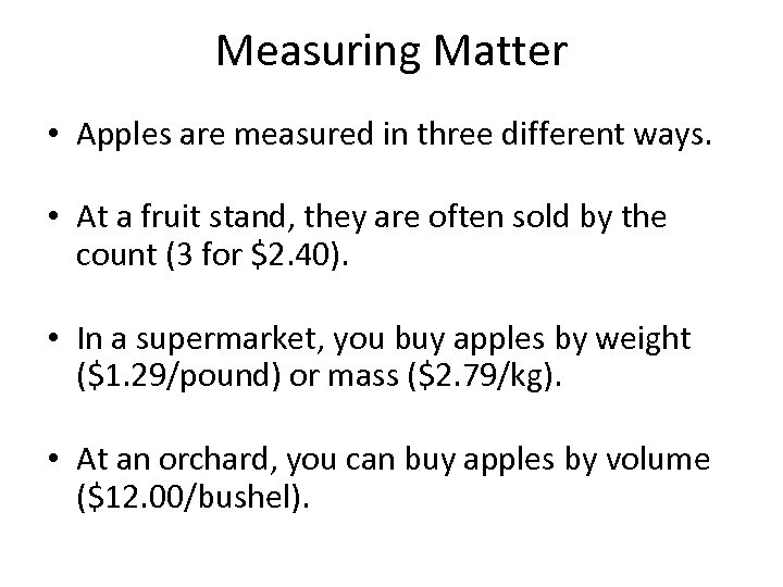 Measuring Matter • Apples are measured in three different ways. • At a fruit