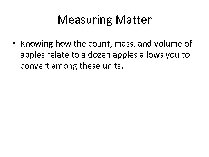 Measuring Matter • Knowing how the count, mass, and volume of apples relate to