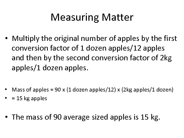 Measuring Matter • Multiply the original number of apples by the first conversion factor