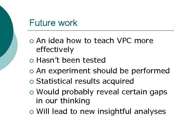 Future work An idea how to teach VPC more effectively ¡ Hasn’t been tested