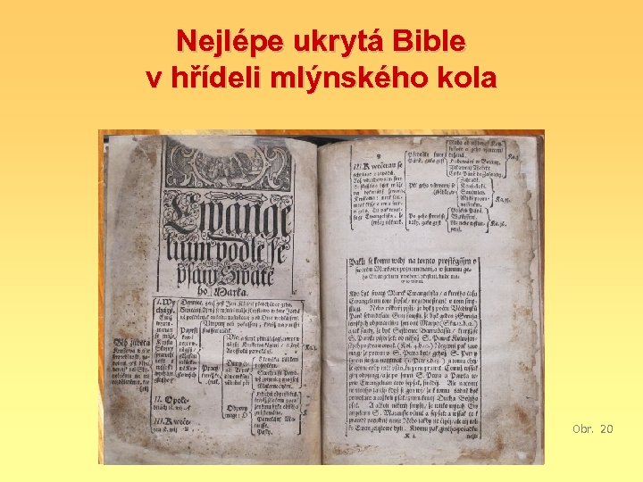 Nejlépe ukrytá Bible v hřídeli mlýnského kola Obr. 20 