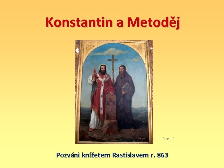 Konstantin a Metoděj Obr. 9 Pozváni knížetem Rastislavem r. 863 