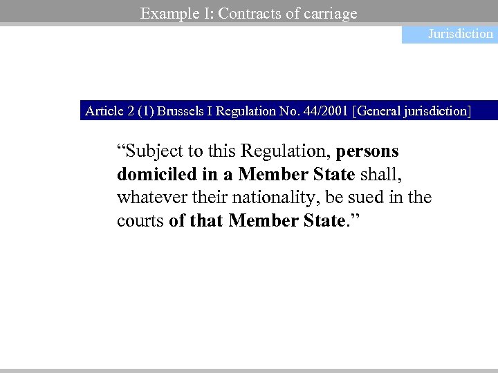 Example I: Contracts of carriage Jurisdiction Article 2 (1) Brussels I Regulation No. 44/2001