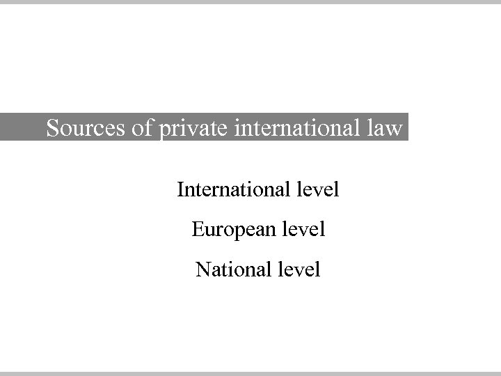 Sources of private international law International level European level National level 