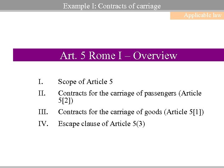 Example I: Contracts of carriage Applicable law Art. 5 Rome I – Overview I.