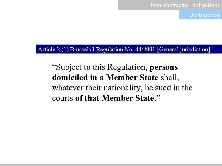 Non-contractual obligations Jurisdiction Article 2 (1) Brussels I Regulation No. 44/2001 [General jurisdiction] “Subject