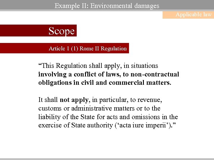 Example II: Environmental damages Applicable law Scope Article 1 (1) Rome II Regulation “This