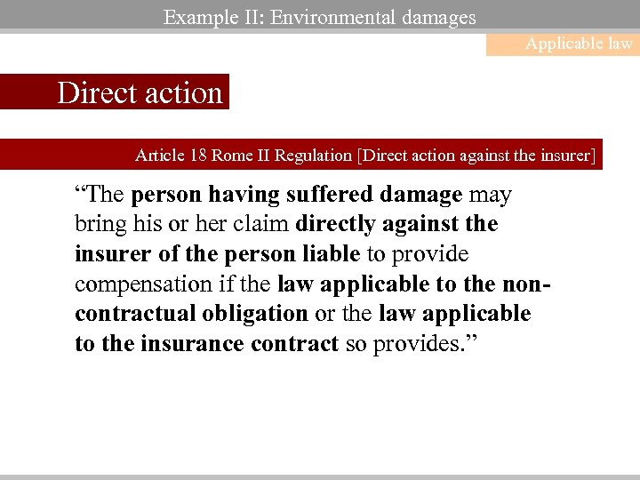 Example II: Environmental damages Applicable law Direct action Article 18 Rome II Regulation [Direct