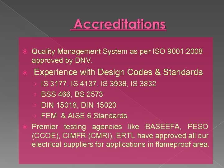 Accreditations Quality Management System as per ISO 9001: 2008 approved by DNV. Experience with