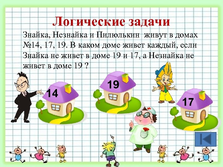 Логические задачи Знайка, Незнайка и Пилюлькин живут в домах № 14, 17, 19. В