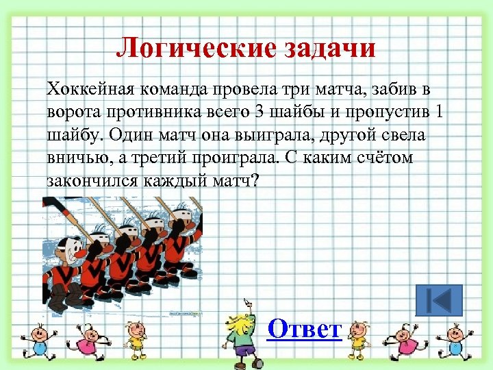 Логические задачи Хоккейная команда провела три матча, забив в ворота противника всего 3 шайбы