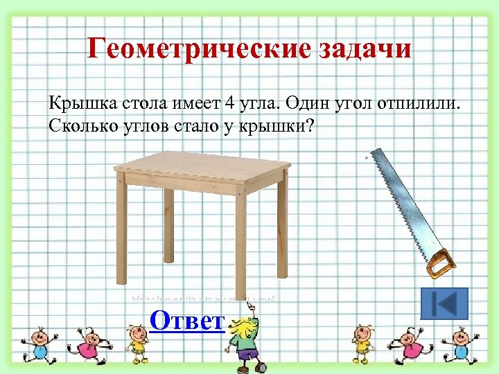 Геометрические задачи Крышка стола имеет 4 угла. Один угол отпилили. Сколько углов стало у