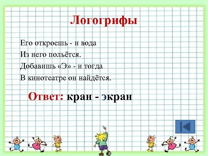 Логогрифы Его откроешь - и вода Из него польётся. Добавишь «Э» - и тогда