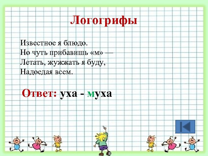 Логогрифы Известное я блюдо. Но чуть прибавишь «м» — Летать, жужжать я буду, Надоедая