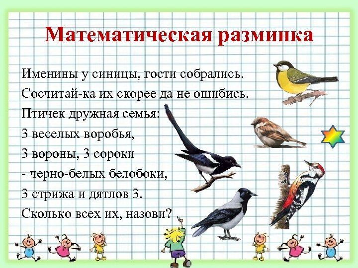 Математическая разминка Именины у синицы, гости собрались. Сосчитай-ка их скорее да не ошибись. Птичек