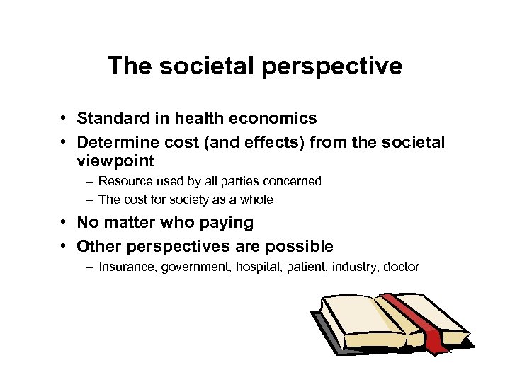 The societal perspective • Standard in health economics • Determine cost (and effects) from