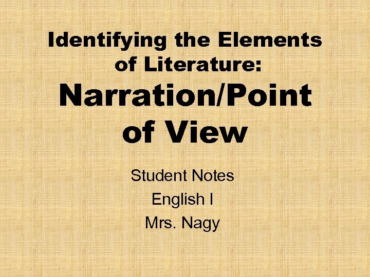 Identifying the Elements of Literature: Narration/Point of View Student Notes English I Mrs. Nagy